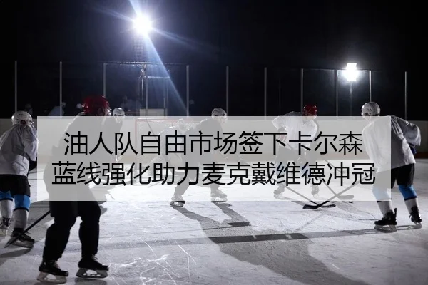 油人队自由市场签下卡尔森 蓝线强化助力麦克戴维德冲冠
